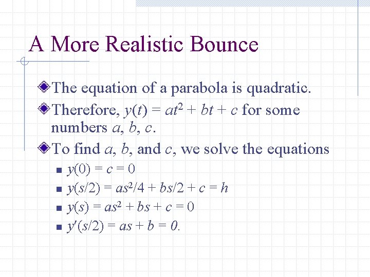 A More Realistic Bounce The equation of a parabola is quadratic. Therefore, y(t) =