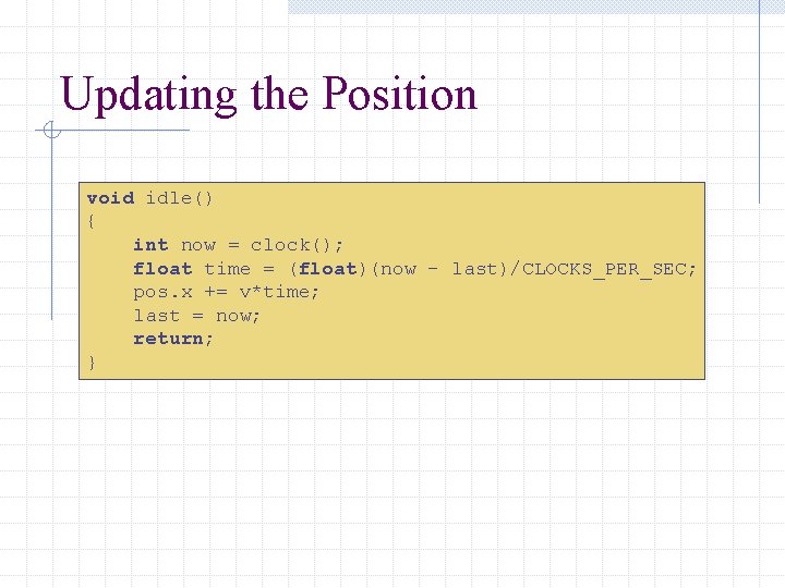 Updating the Position void idle() { int now = clock(); float time = (float)(now