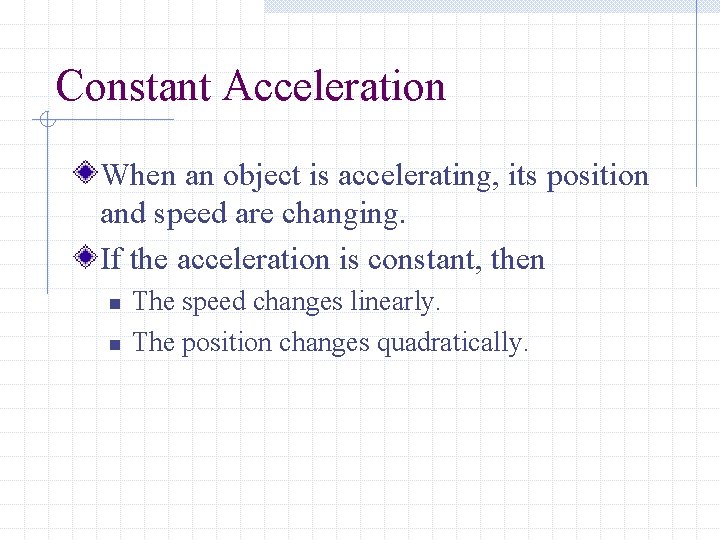 Constant Acceleration When an object is accelerating, its position and speed are changing. If