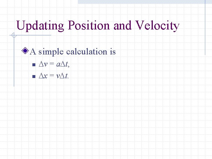 Updating Position and Velocity A simple calculation is n n v = a t,