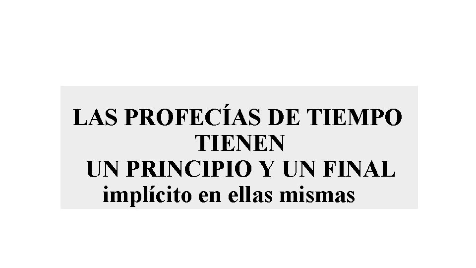 LAS PROFECÍAS DE TIEMPO TIENEN UN PRINCIPIO Y UN FINAL implícito en ellas mismas