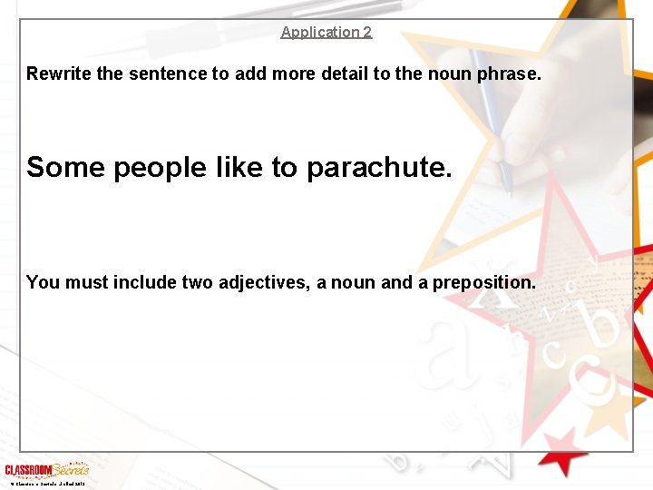 Application 2 Rewrite the sentence to add more detail to the noun phrase. Some