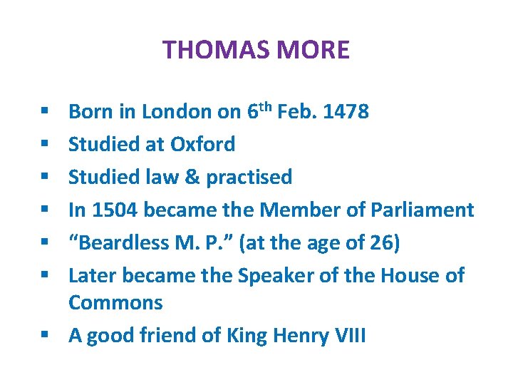 THOMAS MORE Born in London on 6 th Feb. 1478 Studied at Oxford Studied