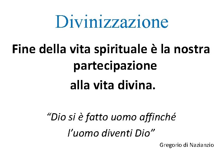 Divinizzazione Fine della vita spirituale è la nostra partecipazione alla vita divina. “Dio si