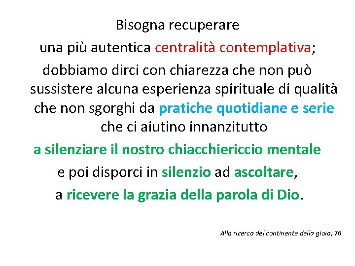 Bisogna recuperare una più autentica centralità contemplativa; dobbiamo dirci con chiarezza che non può