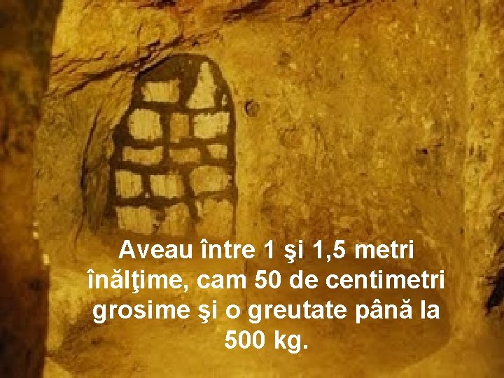 Aveau între 1 şi 1, 5 metri înălţime, cam 50 de centimetri grosime şi