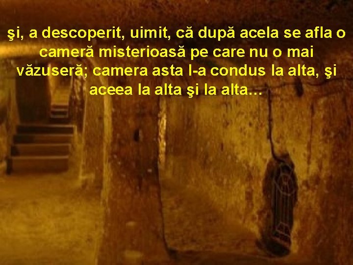 şi, a descoperit, uimit, că după acela se afla o cameră misterioasă pe care