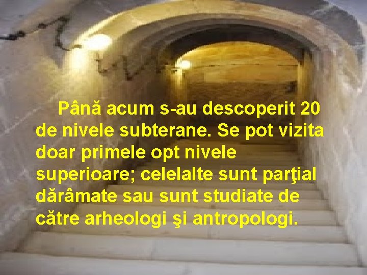 Până acum s-au descoperit 20 de nivele subterane. Se pot vizita doar primele opt