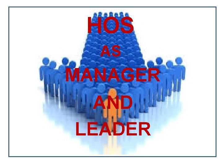 HOS AS MANAGER AND LEADER HOS AS MANAGER AND LEADER