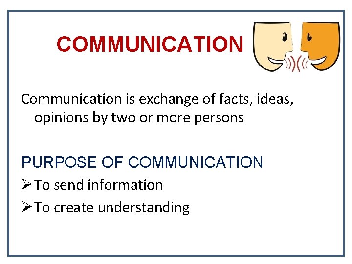 COMMUNICATION Communication is exchange of facts, ideas, opinions by two or more persons PURPOSE COMMUNICATION Communication is exchange of facts, ideas, opinions by two or more persons PURPOSE