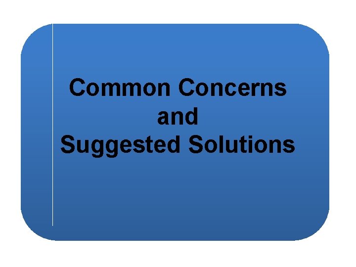 Common Concerns and Suggested Solutions Common Concerns and Suggested Solutions