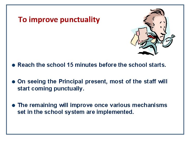 To improve punctuality Reach the school 15 minutes before the school starts. On seeing To improve punctuality Reach the school 15 minutes before the school starts. On seeing