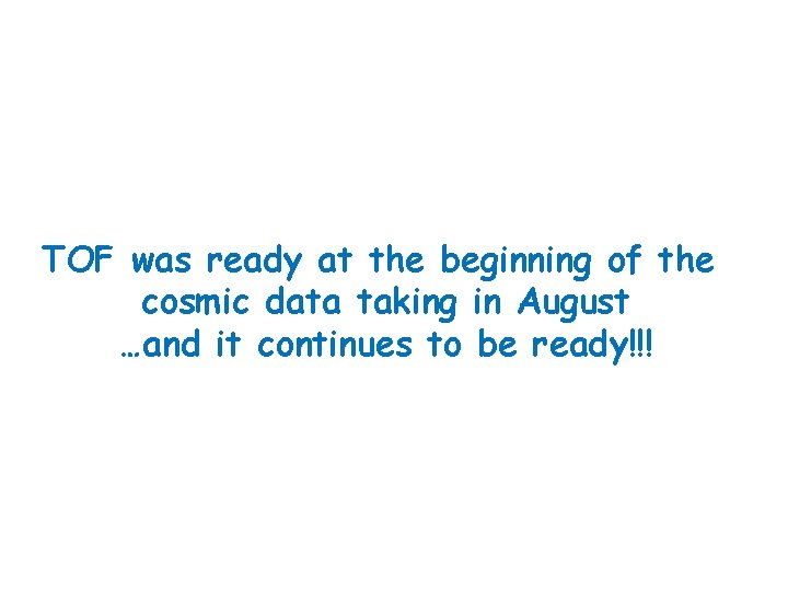 TOF was ready at the beginning of the cosmic data taking in August …and