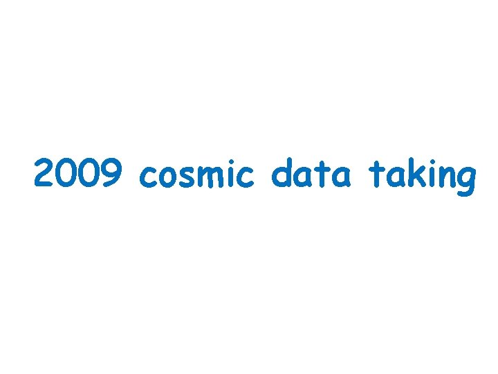 2009 cosmic data taking 