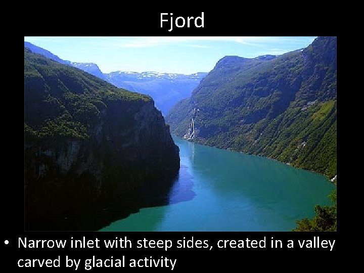 Fjord • Narrow inlet with steep sides, created in a valley carved by glacial