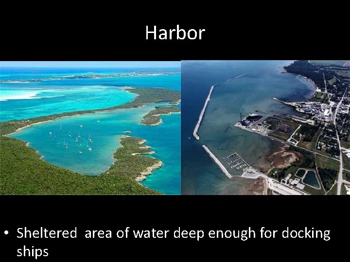 Harbor • Sheltered area of water deep enough for docking ships 
