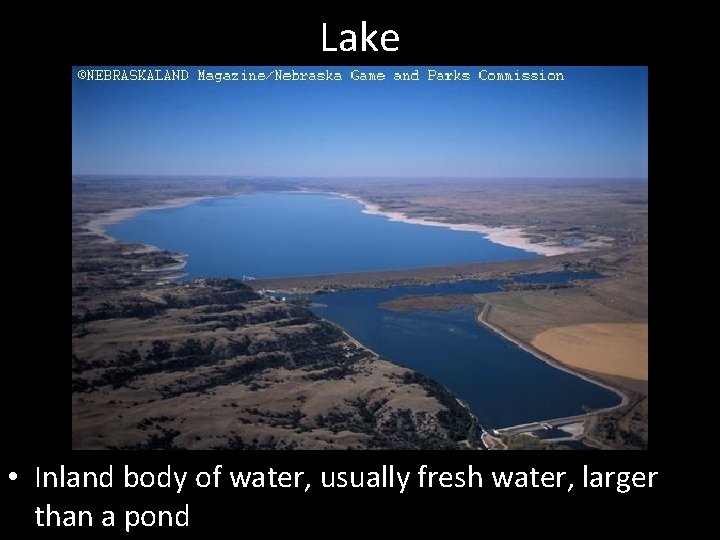 Lake • Inland body of water, usually fresh water, larger than a pond 
