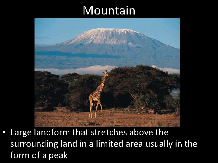 Mountain • Large landform that stretches above the surrounding land in a limited area