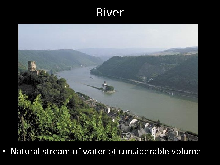 River • Natural stream of water of considerable volume 