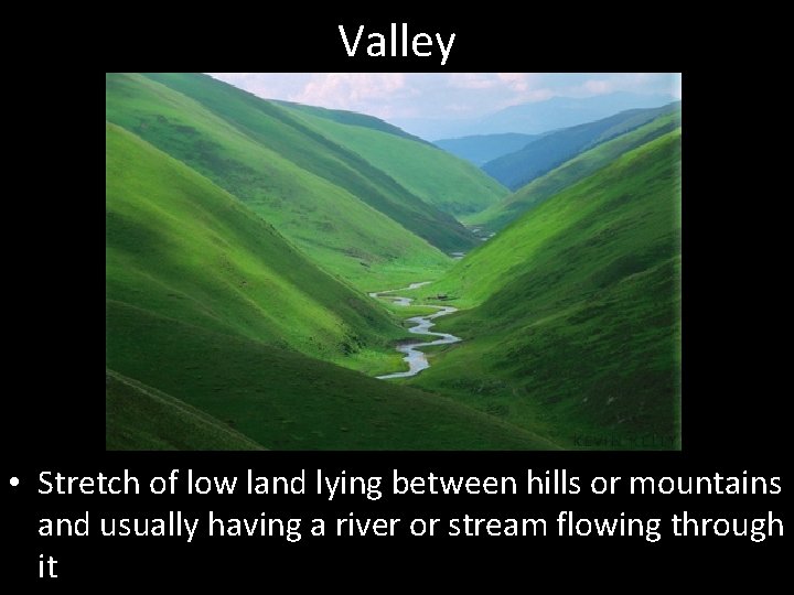 Valley • Stretch of low land lying between hills or mountains and usually having