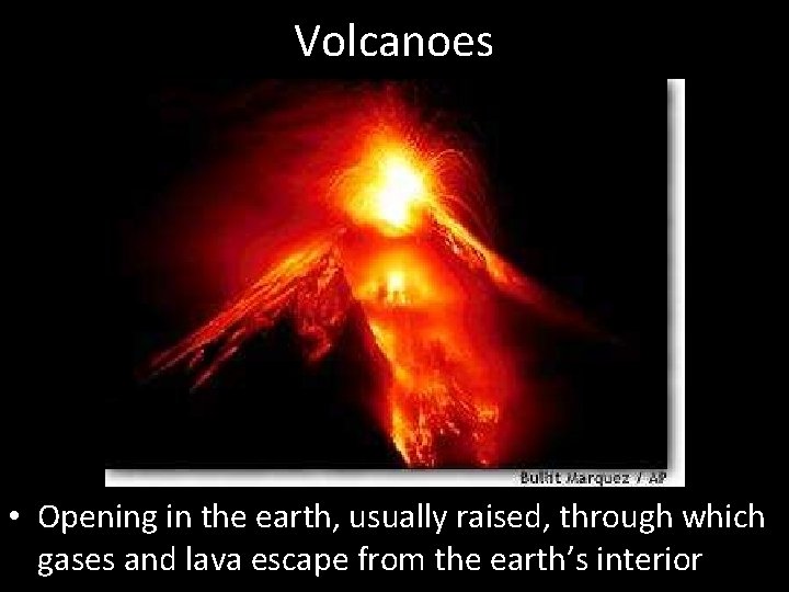 Volcanoes • Opening in the earth, usually raised, through which gases and lava escape