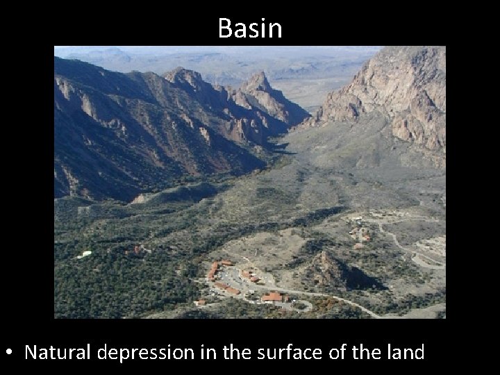 Basin • Natural depression in the surface of the land 