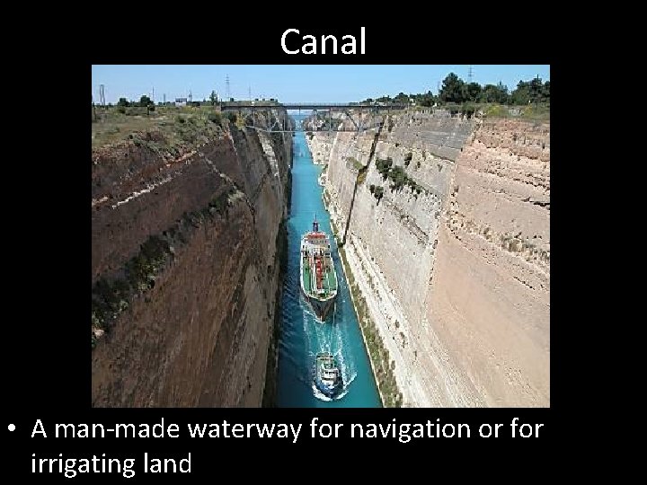 Canal • A man-made waterway for navigation or for irrigating land 