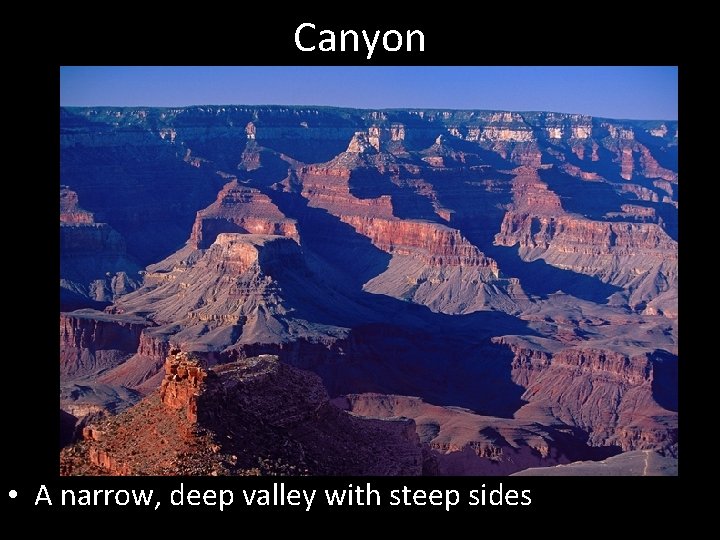Canyon • A narrow, deep valley with steep sides 