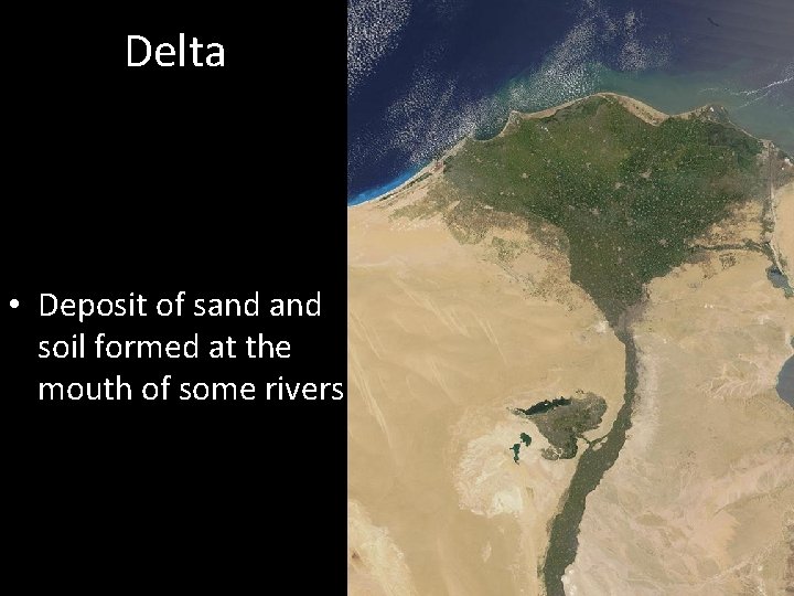 Delta • Deposit of sand soil formed at the mouth of some rivers 