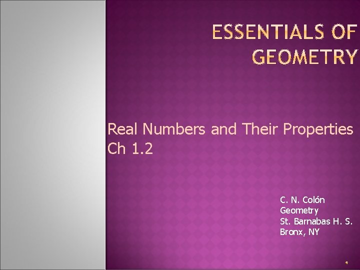 Real Numbers and Their Properties Ch 1. 2 C. N. Colón Geometry St. Barnabas
