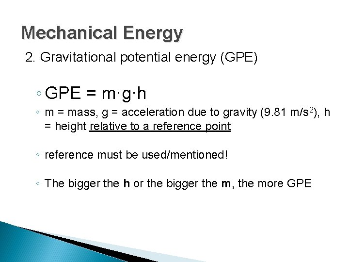 Mechanical Energy 2. Gravitational potential energy (GPE) ◦ GPE = m·g·h ◦ m =