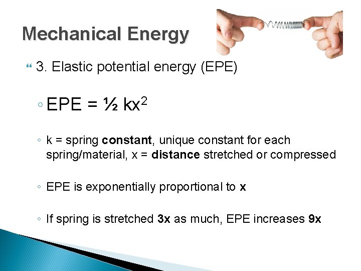 Mechanical Energy 3. Elastic potential energy (EPE) ◦ EPE = ½ kx 2 ◦