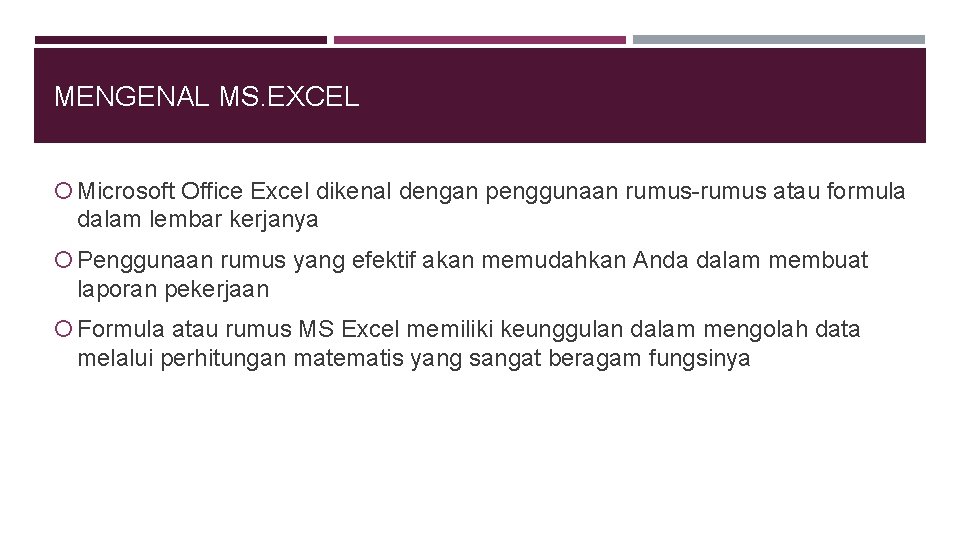 MENGENAL MS. EXCEL Microsoft Office Excel dikenal dengan penggunaan rumus-rumus atau formula dalam lembar