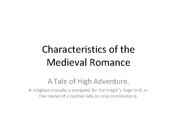 Characteristics of the Medieval Romance A Tale of High Adventure. A religious crusade, a