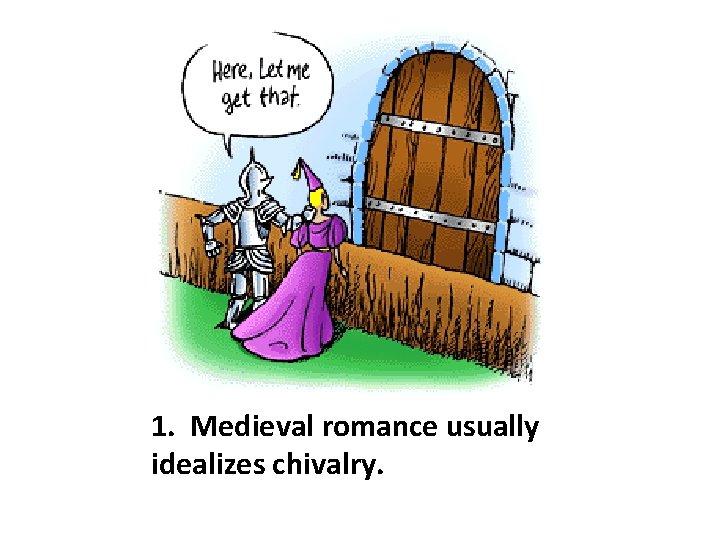 1. Medieval romance usually idealizes chivalry. 