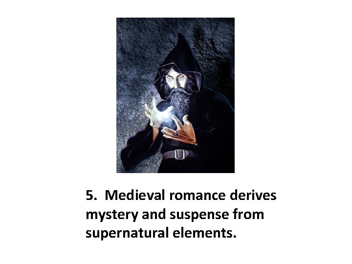 5. Medieval romance derives mystery and suspense from supernatural elements. 