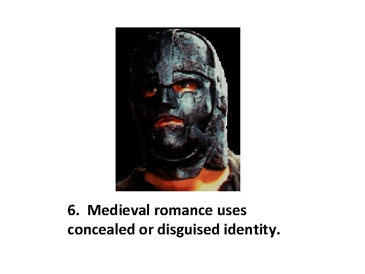 6. Medieval romance uses concealed or disguised identity. 