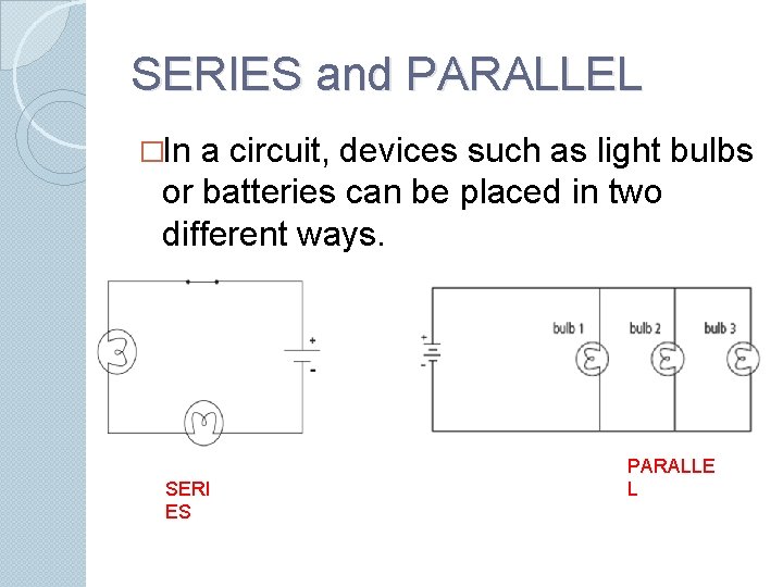 SERIES and PARALLEL �In a circuit, devices such as light bulbs or batteries can