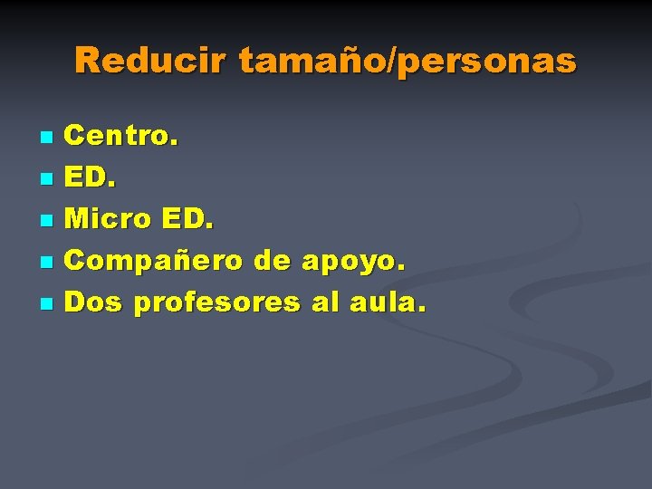 Reducir tamaño/personas Centro. n ED. n Micro ED. n Compañero de apoyo. n Dos