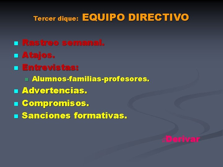 Tercer dique: n n n Rastreo semanal. Atajos. Entrevistas: n n EQUIPO DIRECTIVO Alumnos-familias-profesores.