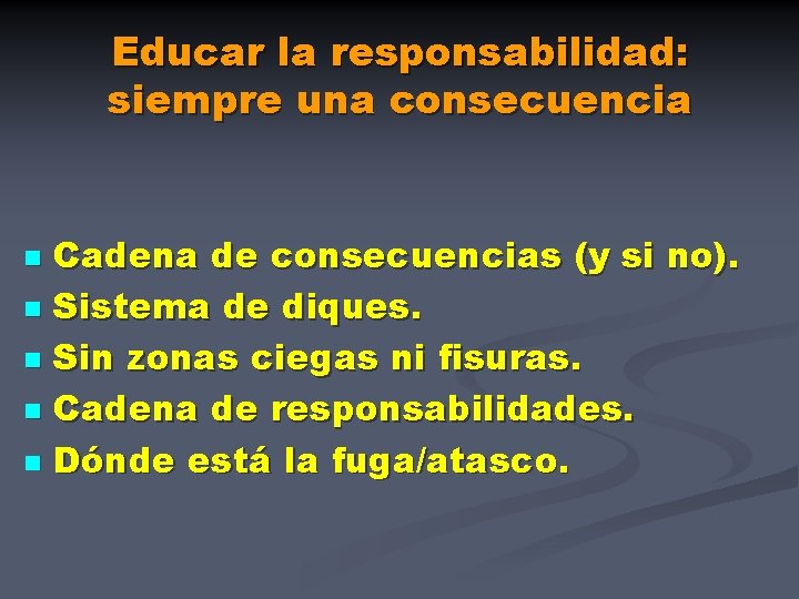 Educar la responsabilidad: siempre una consecuencia Cadena de consecuencias (y si no). n Sistema