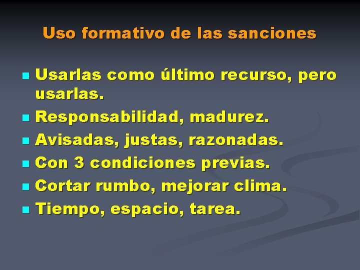 Uso formativo de las sanciones Usarlas como último recurso, pero usarlas. n Responsabilidad, madurez.