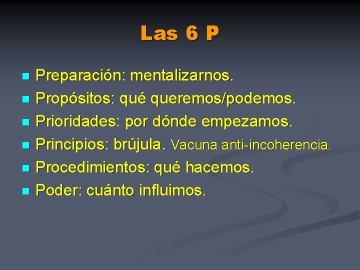 Las 6 P Preparación: mentalizarnos. n Propósitos: qué queremos/podemos. n Prioridades: por dónde empezamos.