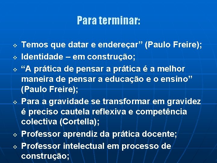 Para terminar: v v v Temos que datar e endereçar” (Paulo Freire); Identidade –