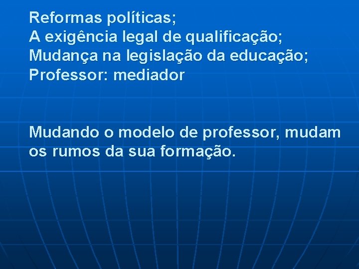 Reformas políticas; A exigência legal de qualificação; Mudança na legislação da educação; Professor: mediador