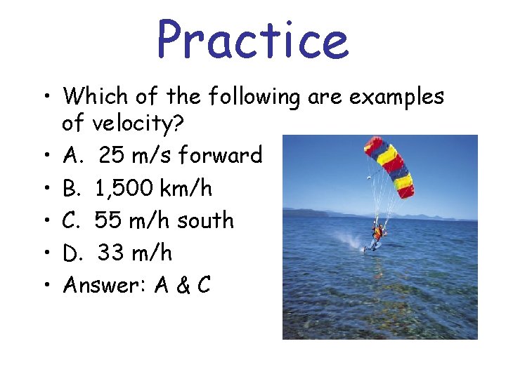 Practice • Which of the following are examples of velocity? • A. 25 m/s
