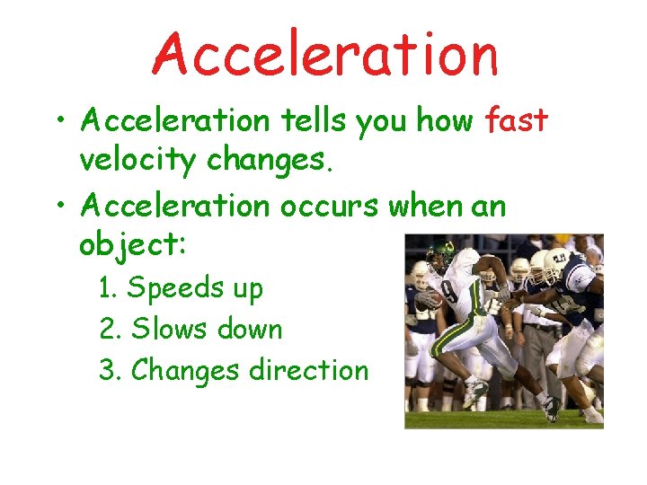 Acceleration • Acceleration tells you how fast velocity changes. • Acceleration occurs when an