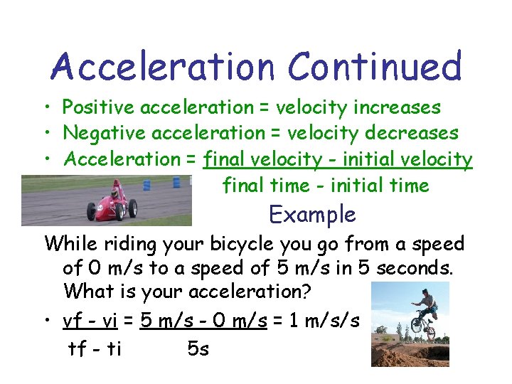 Acceleration Continued • Positive acceleration = velocity increases • Negative acceleration = velocity decreases