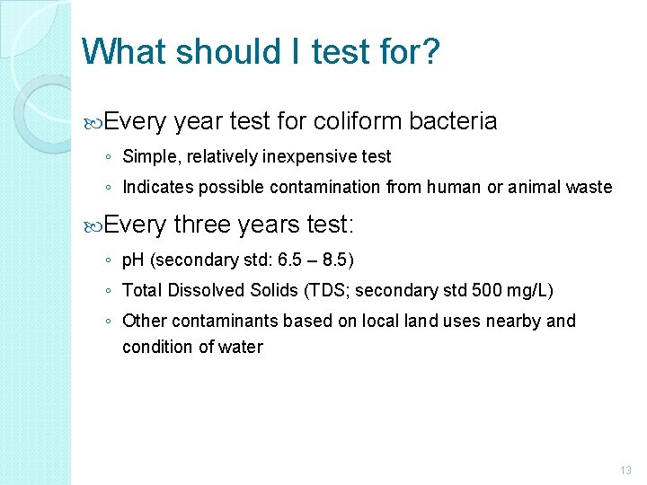 What should I test for? Every year test for coliform bacteria ◦ Simple, relatively