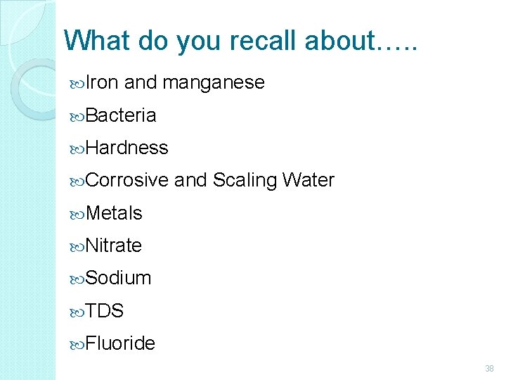 What do you recall about…. . Iron and manganese Bacteria Hardness Corrosive and Scaling